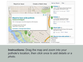 Instructions: Drag the map and zoom into your
pothole’s location, then click once to add details or a
photo.
 