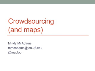 Crowdsourcing
(and maps)
Mindy McAdams
mmcadams@jou.ufl.edu
@macloo
 