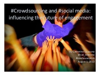 #Crowdsourcing and #social media:
influencing the future of engagement
By Catherine Loiacono
@cat_loiacono
#newhouseprsm
August 1, 2013
 