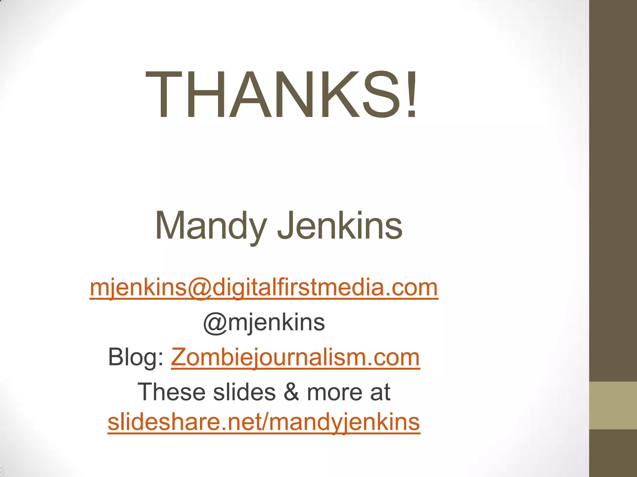 THANKS!
     Mandy Jenkins
mjenkins@digitalfirstmedia.com
         @mjenkins
 Blog: Zombiejournalism.com
    These slides & more at
 slideshare.net/mandyjenkins
 