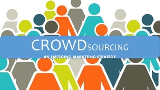 CROWDSOURCING
AN EMERGING MARKETING STRATEGY
 