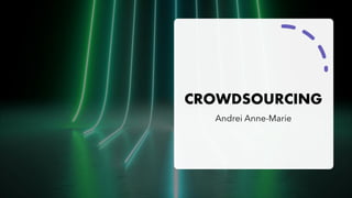 CROWDSOURCING
Andrei Anne-Marie
 