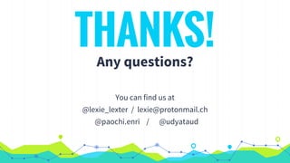 THANKS!Any questions?
You can find us at
@lexie_lexter / lexie@protonmail.ch
@paochi.enri / @udyataud
 