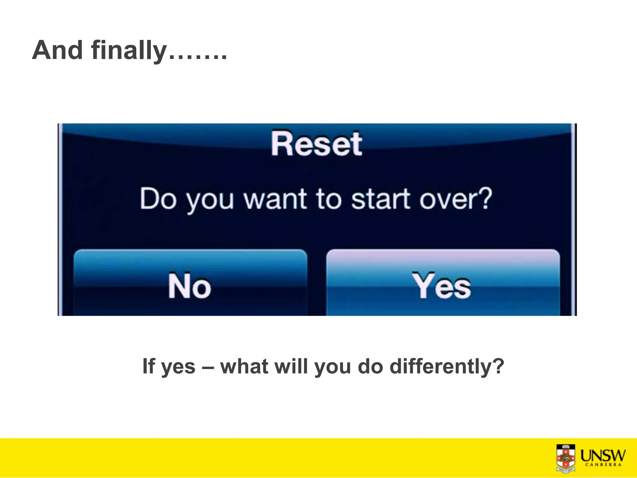 If yes – what will you do differently?
And finally…….
 