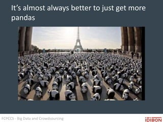 FCPCCS - Big Data and Crowdsourcing
It’s almost always better to just get more
pandas
 
