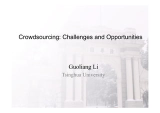 Crowdsourcing: Challenges and Opportunities



                  Guoliang Li
               Tsinghua University
 
