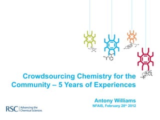 Crowdsourcing Chemistry for the Community – 5 Years of Experiences Antony Williams NFAIS, February 28 th  2012 