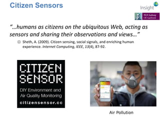 Citizen Sensors 
“…humans as citizens on the ubiquitous Web, acting as 
sensors and sharing their observations and views…”...