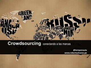 Crowdsourcing   conectando a las marcas
                                        @temponauta
                                 www.robertoalvarez.pe
 