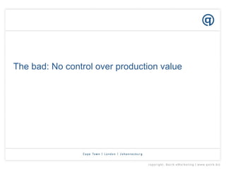 The bad: No control over production value 