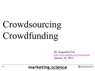 Crowdsourcing
Crowdfunding
Dr. Augustine Fou
https://www.linkedin.com/in/augustinefou
January 16, 2013
Augustine Fou- 1 -
 