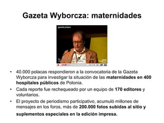 Gazeta Wyborcza: maternidades
• 40.000 polacas respondieron a la convocatoria de la Gazeta
Wyborcza para investigar la sit...