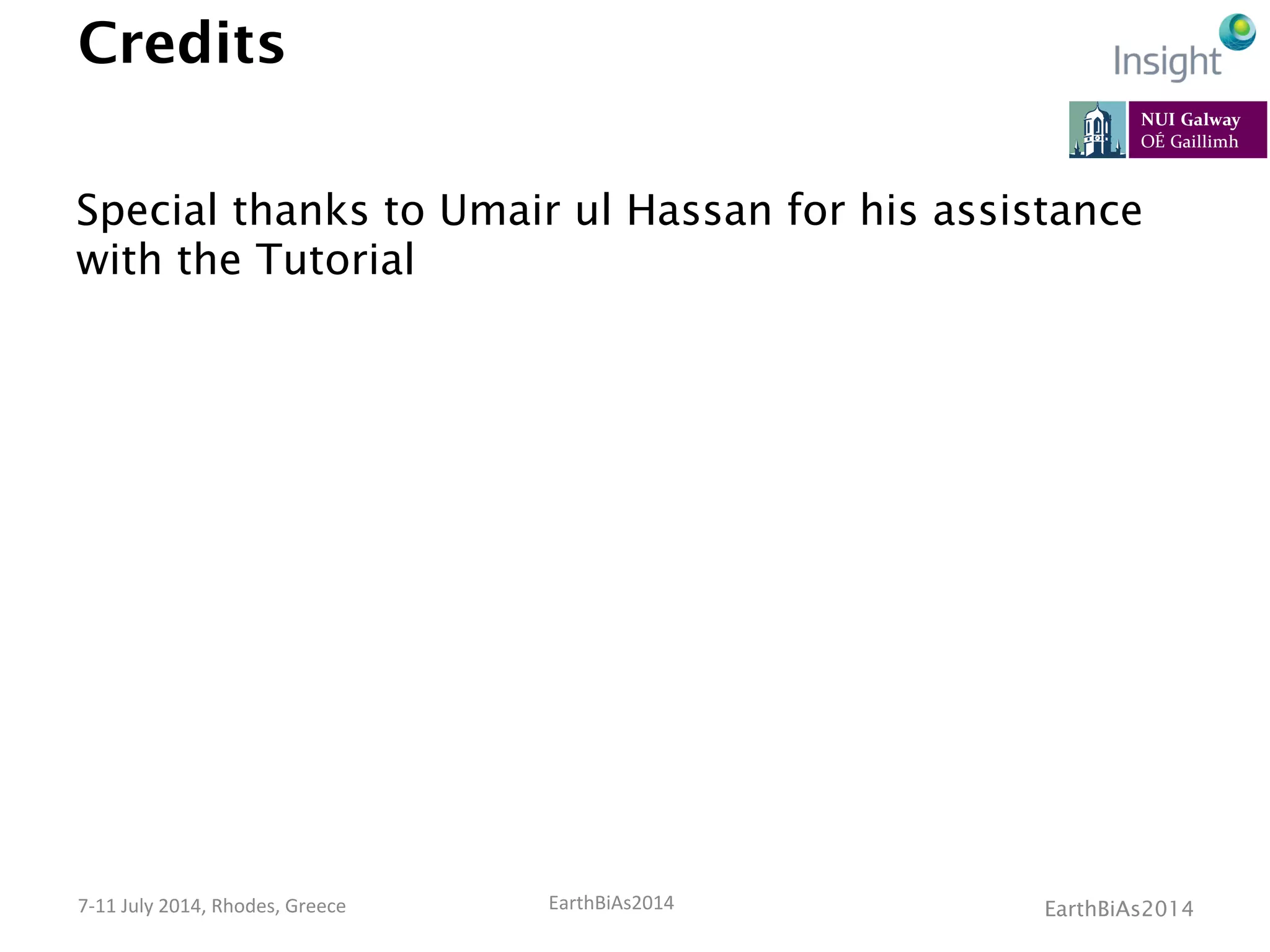 EarthBiAs2014	
  7-­‐11	
  July	
  2014,	
  Rhodes,	
  Greece	
  
Credits
Special thanks to Umair ul Hassan for his assistance
with the Tutorial
EarthBiAs2014
 