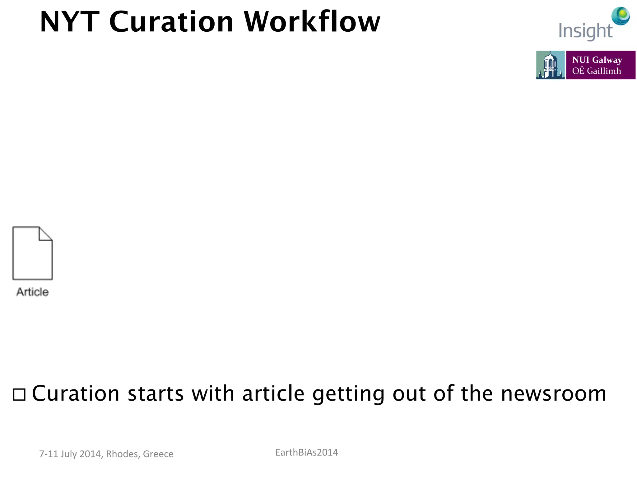 EarthBiAs2014	
  7-­‐11	
  July	
  2014,	
  Rhodes,	
  Greece	
  
NYT Curation Workflow
¨ Curation starts with article getting out of the newsroom
 