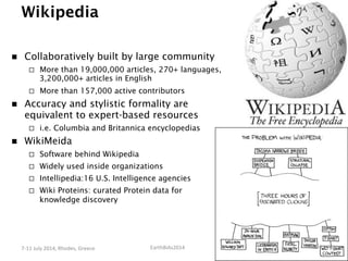 EarthBiAs2014	
  7-­‐11	
  July	
  2014,	
  Rhodes,	
  Greece	
  
Wikipedia
n  Collaboratively built by large community
¨...