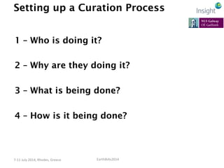 EarthBiAs2014	
  7-­‐11	
  July	
  2014,	
  Rhodes,	
  Greece	
  
Setting up a Curation Process
1 – Who is doing it?
2 – W...
