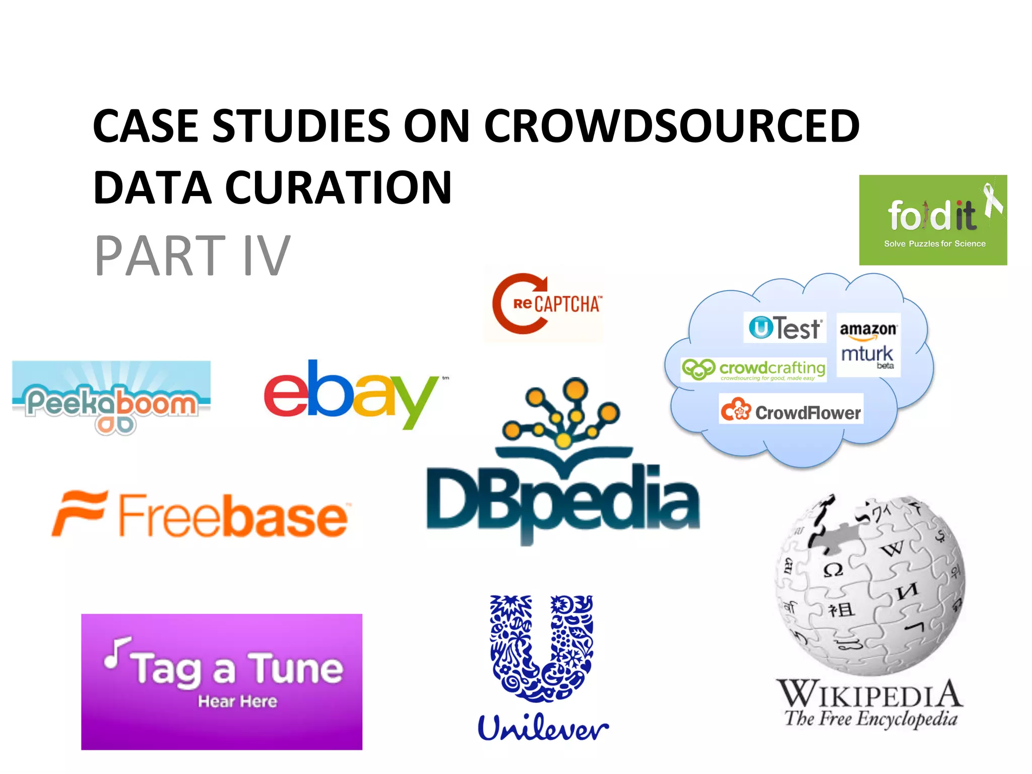 CASE	
  STUDIES	
  ON	
  CROWDSOURCED	
  
DATA	
  CURATION	
  
PART	
  IV	
  
 