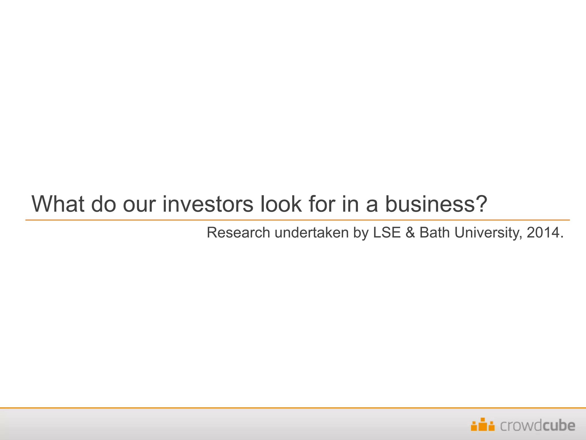 What do our investors look for in a business?
Research undertaken by LSE & Bath University, 2014.
 