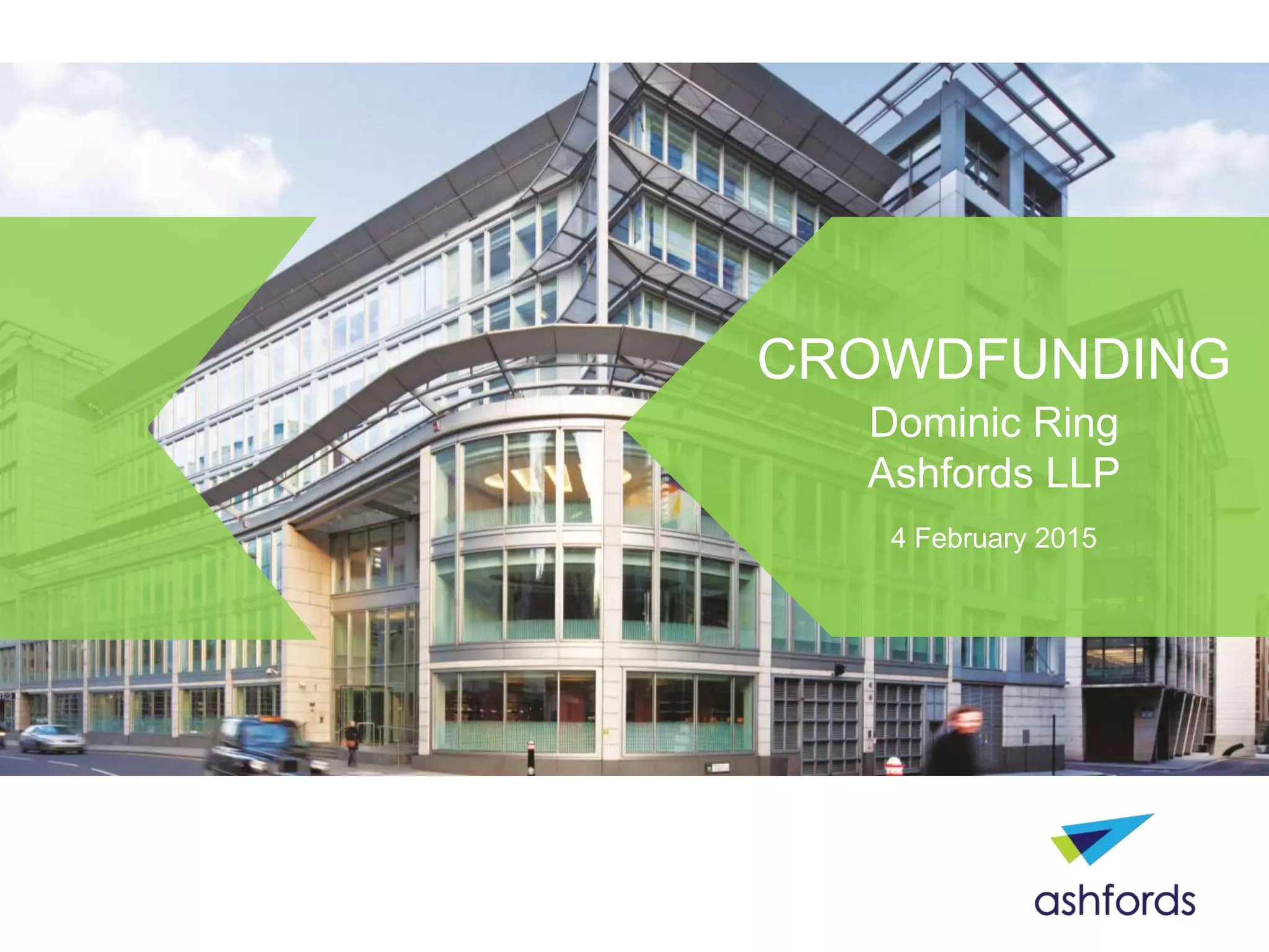 CROWDFUNDING
Dominic Ring
Ashfords LLP
4 February 2015
 