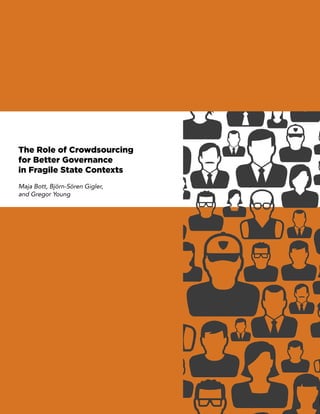 The Role of Crowdsourcing 
for Better Governance 
in Fragile State Contexts 
Maja Bott, Björn-Sören Gigler, 
and Gregor Young 
 