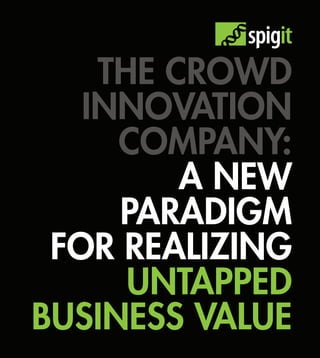 THE CROWD
   INNOVATION
     COMPANY:
         A NEW
     PARADIGM
 FOR REALIZING
      UNTAPPED
BUSINESS VALUE
 