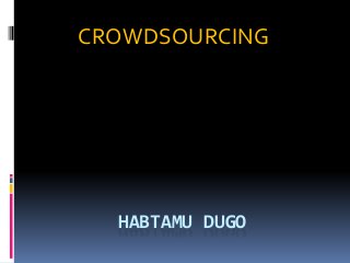 HABTAMU DUGO
CROWDSOURCING
 