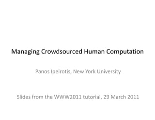 Managing Crowdsourced Human Computation
Managing Crowdsourced Human Computation

        Panos Ipeirotis, New York University



 Slides from the WWW2011 tutorial, 29 March 2011
 Slides from the WWW2011 tutorial 29 March 2011
 