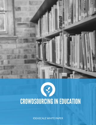  
CROWDSOURCING IN EDUCATION
IDEASCALE WHITE PAPER
 