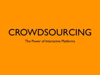 CROWDSOURCING
  The Power of Interactive Platforms
 