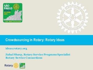 Crowdsourcing in Rotary: Rotary Ideas
ideas.rotary.org
Zuhal Sharp, Rotary Service Programs Specialist
Rotary Service Connections
 