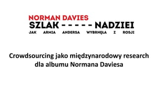 Crowdsourcing jako międzynarodowy research
dla albumu Normana Daviesa
 