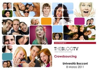 www.theblogtv.it




                  Crowdsourcing

                             Università Bocconi
                               8 Marzo 2011
TheBlogTV S.p.A
 