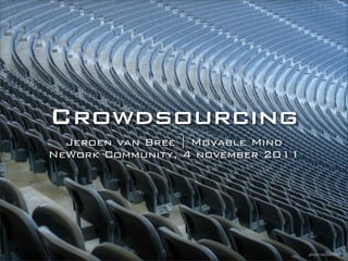 Crowdsourcing
  Jeroen van Bree | Movable Mind
NeWork Community, 4 november 2011




                                    photo: tochis/Flickr
 