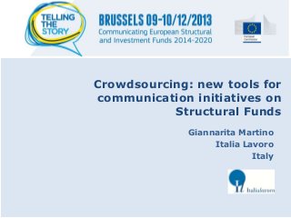 Crowdsourcing: new tools for
communication initiatives on
Structural Funds
Giannarita Martino
Italia Lavoro
Italy

 