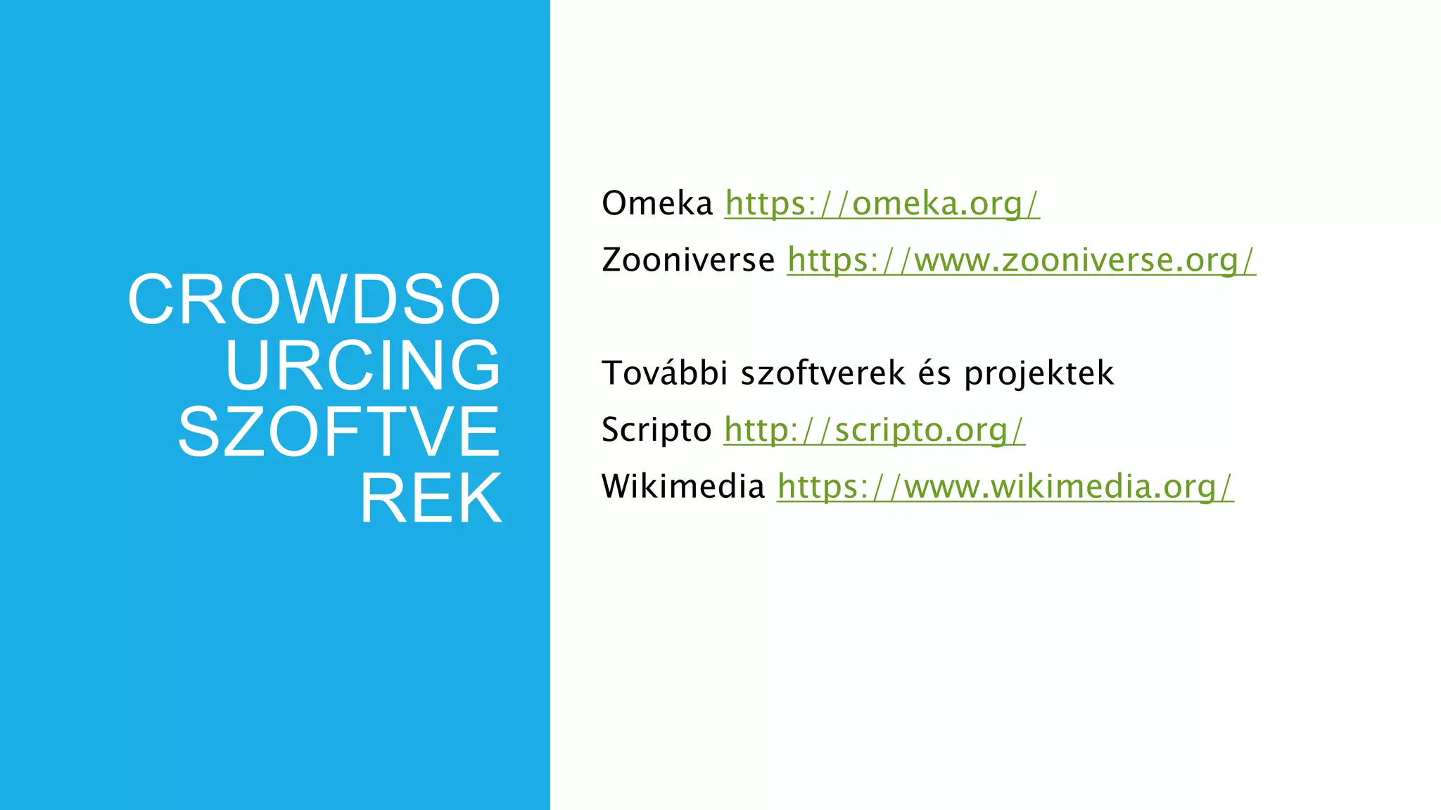 CROWDSO
URCING
SZOFTVE
REK
Omeka https://omeka.org/
Zooniverse https://www.zooniverse.org/
További szoftverek és projektek
Scripto http://scripto.org/
Wikimedia https://www.wikimedia.org/
 