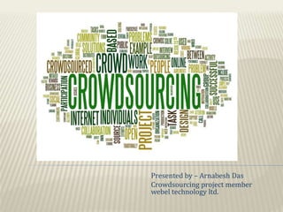 Presented by – Arnabesh Das
Crowdsourcing project member
webel technology ltd.
 