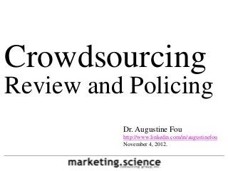 Crowdsourcing
Review and Policing
          Dr. Augustine Fou
          http://www.linkedin.com/in/augustinefou
          November 4, 2012.
 
