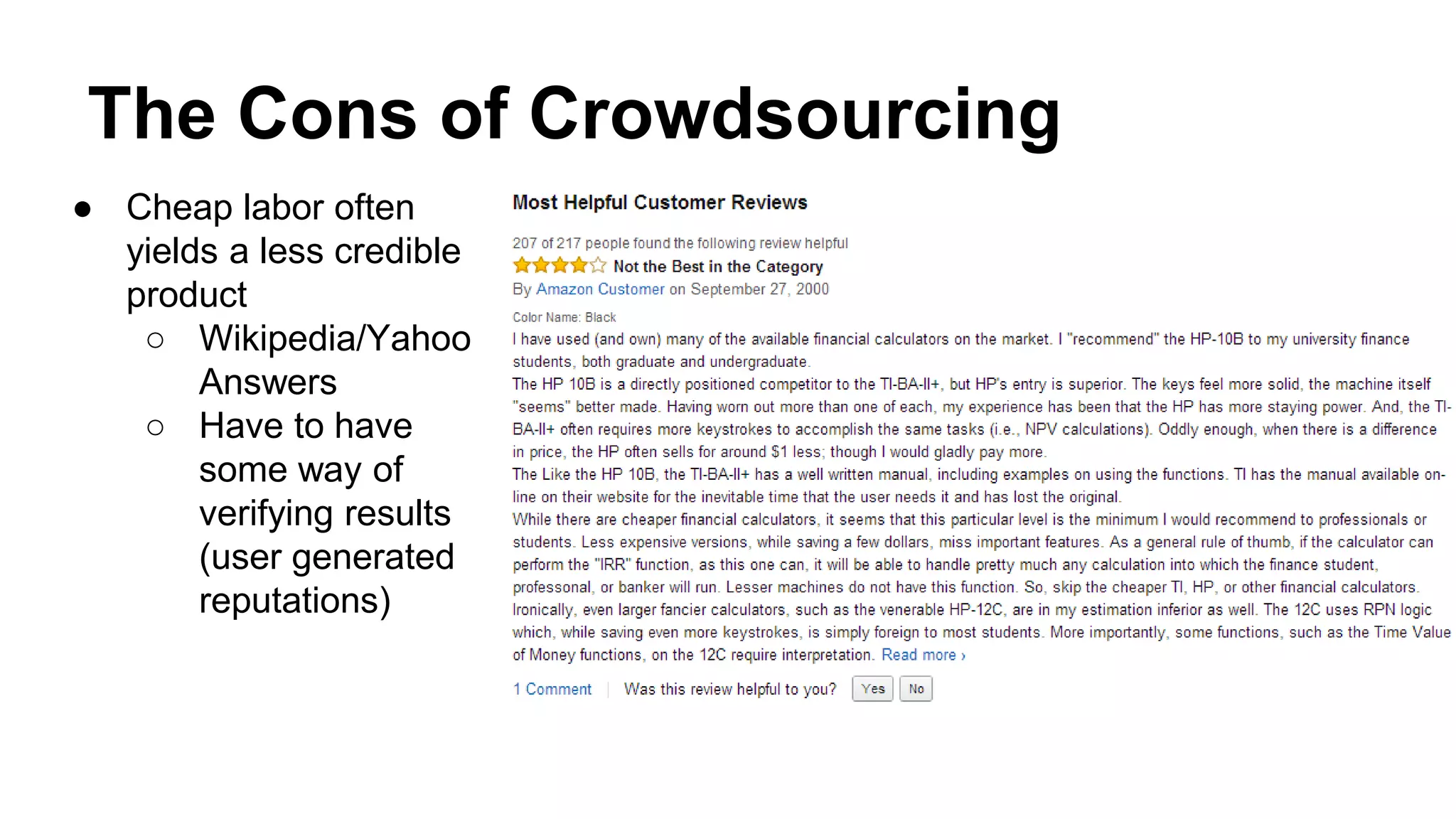 The Cons of Crowdsourcing
● Cheap labor often
yields a less credible
product
○ Wikipedia/Yahoo
Answers
○ Have to have
some way of
verifying results
(user generated
reputations)
 