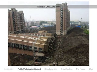 Shanghai, China, June 2009




Introduction   Public Participation Context   Crowdsourcing        Crowdfunding   The Future   Q&A
 