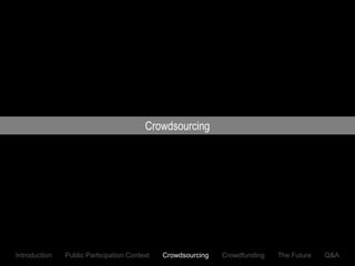 Crowdsourcing




Introduction   Public Participation Context   Crowdsourcing   Crowdfunding   The Future   Q&A
 
