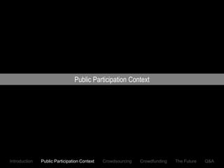 Public Participation Context




Introduction   Public Participation Context   Crowdsourcing   Crowdfunding   The Future   Q&A
 