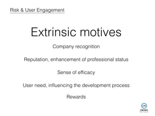 Risk & User Engagement 
Extrinsic motives 
Company recognition 
Reputation, enhancement of professional status 
Sense of e...