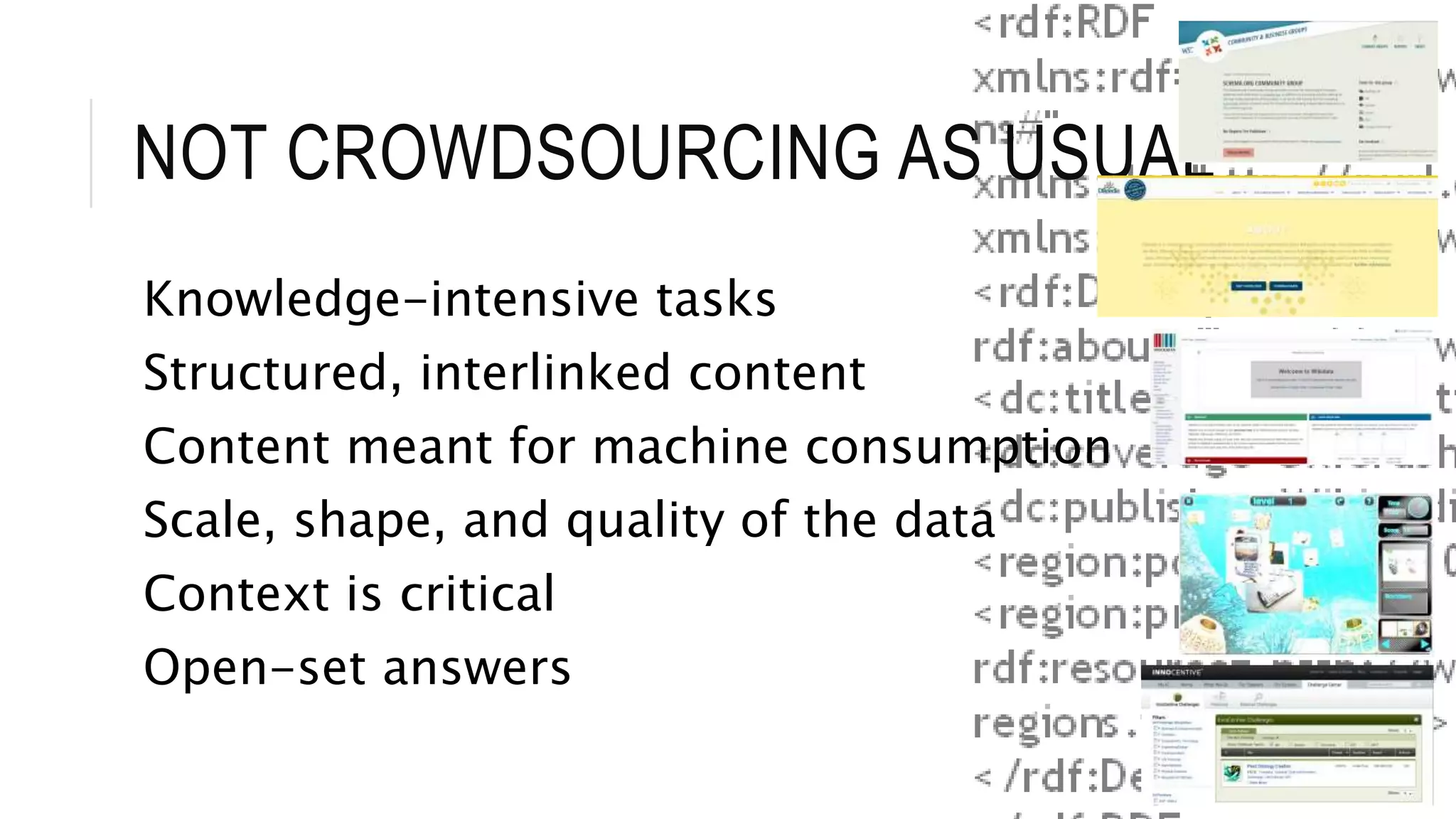 NOT CROWDSOURCING AS USUAL
Knowledge-intensive tasks
Structured, interlinked content
Content meant for machine consumption
Scale, shape, and quality of the data
Context is critical
Open-set answers
13
 