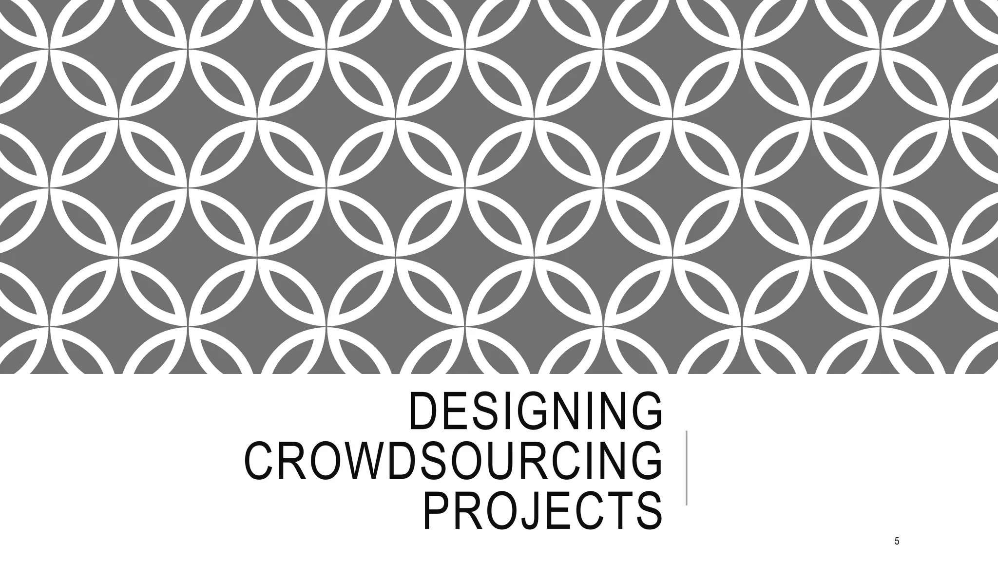 DESIGNING
CROWDSOURCING
PROJECTS 5
 