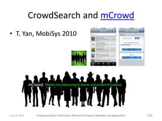 CrowdSearch and mCrowd
• T. Yan, MobiSys 2010




July 24, 2011    Crowdsourcing for Information Retrieval: Principles, Methods, and Applications   130
 