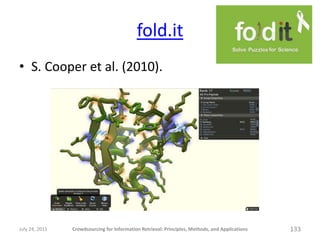 fold.it
• S. Cooper et al. (2010).




July 24, 2011   Crowdsourcing for Information Retrieval: Principles, Methods, and Applications   133
 