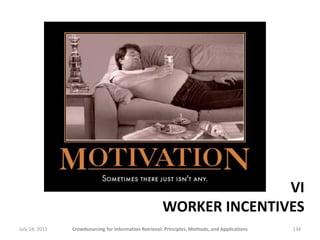 VI
                                                        WORKER INCENTIVES
July 24, 2011   Crowdsourcing for Information Retrieval: Principles, Methods, and Applications   134
 