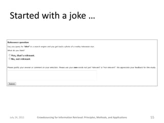 Started with a joke …




July 24, 2011   Crowdsourcing for Information Retrieval: Principles, Methods, and Applications   55
 