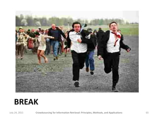 BREAK
July 24, 2011   Crowdsourcing for Information Retrieval: Principles, Methods, and Applications   65
 