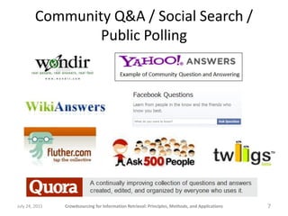 Community Q&A / Social Search /
                 Public Polling




July 24, 2011   Crowdsourcing for Information Retrieval: Principles, Methods, and Applications   7
 